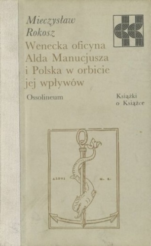 Wenecka oficyna Alda Manucjusza i Polska w orbicie jej wpływów - Mieczysław Rokosz
