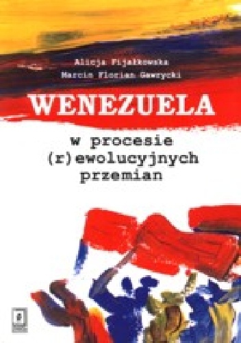 Wenezuela w procesie (r)ewolucyjnych przemian - Marcin Florian Gawrycki, Alicja Fijałkowska