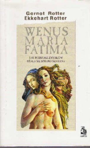 Wenus, Maria, Fatima. Jak rozkosz zmysłów stała się sprawą szatana - Rotter Gernot Rotter Ekkehart