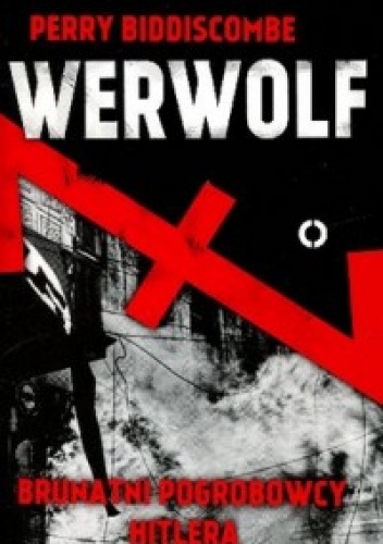 Werwolf. Brunatni pogrobowcy Hitlera - Perry Biddiscombe