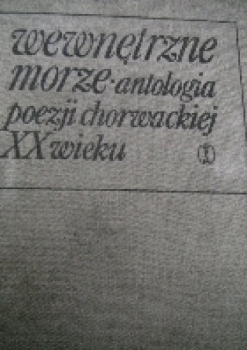 Wewnętrzne morze. Antologia poezji chorwackiej XX wieku.