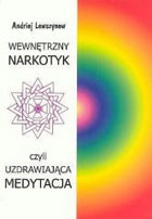 Wewnętrzny narkotyk czyli uzdrawiająca medytacja - Andriej Lewszynow