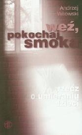 Weź, pokochaj smoka - Andrzej Wilowski