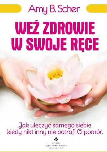 Weź zdrowie w swoje ręce - Amy B. Scher
