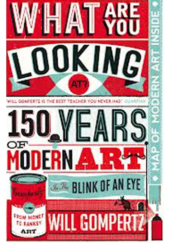 What are you looking at?  150 Years of Modern Art in the Blink of an Eye - Will Gompertz