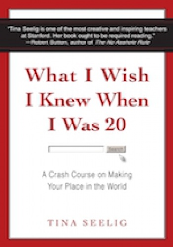What I Wish I Knew When I Was 20 - Tina Seelig
