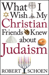 What I Wish My Christian Friends Knew about Judaism - Robert Schoen