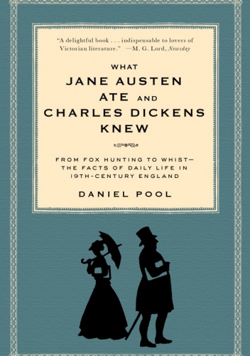 What Jane Austen Ate and Charles Dickens Knew. From Fox Hunting to Whist-the Facts of Daily Life in 19-Century England - Daniel Pool