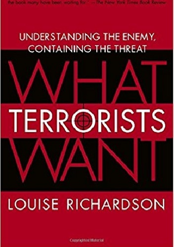 What Terrorists Want: Understanding the Enemy, Containing the Threat - Louise Richardson, Louise Richardson
