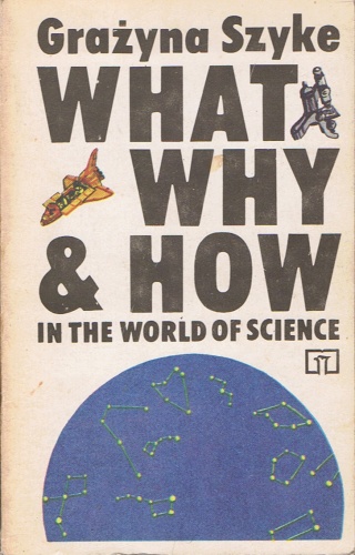 What, Why and How in the World of Science - Grażyna Szyke