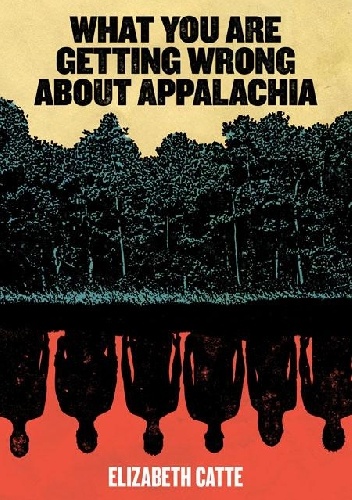 What You Are Getting Wrong About Appalachia - Elizabeth Catte