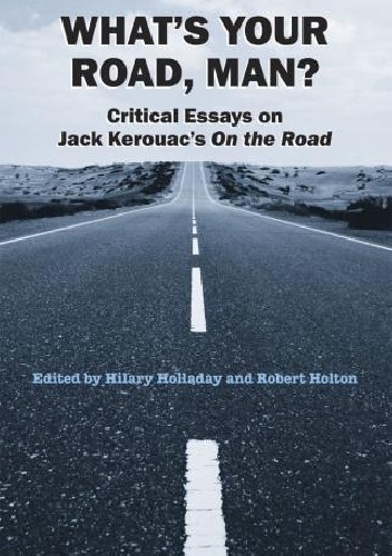 What's your road, man? Critical Essays on Jack Kerouac's "On the road" - Hilary Holladay, Robert Holton