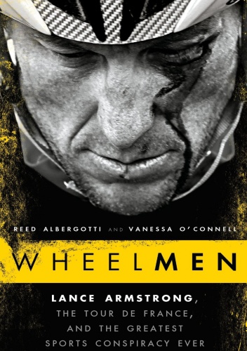 Wheelmen: Lance Armstrong, the Tour de France, and the Greatest Sports Conspiracy Ever - Reed Albergotti, Vanessa O'Connell
