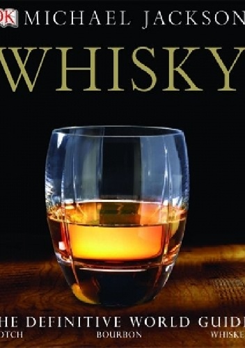 Whisky: The Definitive World Guide to Scotch, Bourbon and Whiskey - Michael Jackson