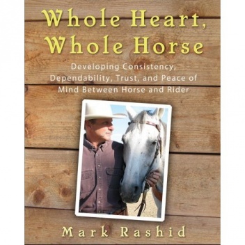 Whole Heart, Whole Horse: Building Trust Between Horse and Rider - Mark Rashid