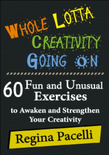 Whole Lotta Creativity Going On: 60 Fun and Unusual Exercises to Awaken and Strengthen Your Creativity - Regina Pacelli