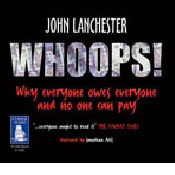 Whoops!: Why Everyone Owes Everyone And No One Can Pay - John Lanchester