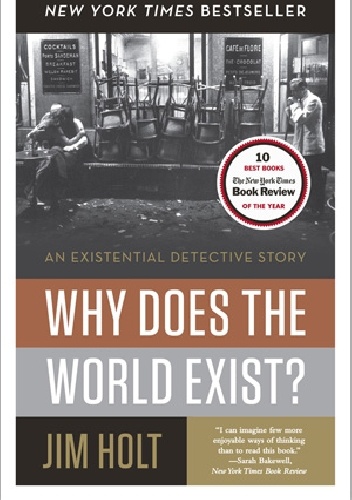 Why Does the World Exist?: An Existential Detective Story - Jim Holt