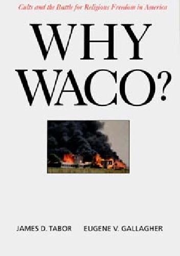 Why Waco? Cults and the Battle for  Religious Freedom in America - James D. Tabor, Eugene V. Gallagher