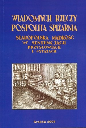 "Wiadomych rzeczy pospolita śpiżarnia". Staropolska mądrość w sentencjach, przysłowiach i cytatach - Roman Mazurkiewicz