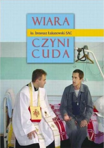 Wiara czyni cuda cz. 1 - Ireneusz Łukanowski