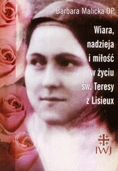 Wiara, nadzieja i miłość w życiu św. Teresy z Lisieux - Barbara Malicka
