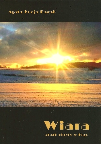 Wiara. Skarb ukryty w Bogu - Agata Łucja Bazak