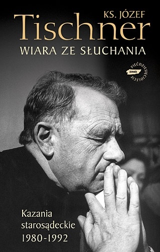 Wiara ze słuchania: Kazania starosądeckie 1980-1992 - ks. Józef Tischner