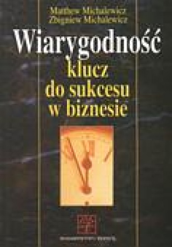 Wiarygodność: klucz do sukcesu w biznesie - Matthew Michalewicz, Zbigniew Michalewicz