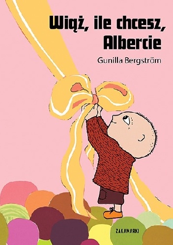 Wiąż, ile chcesz, Albercie - Gunilla Bergström
