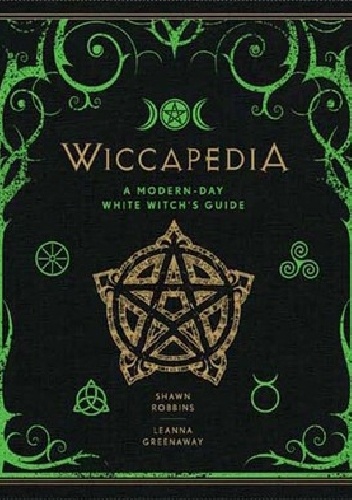 Wiccapedia: A Modern-Day White Witch's Guide - Shawn Robbins, Leanna Greenaway