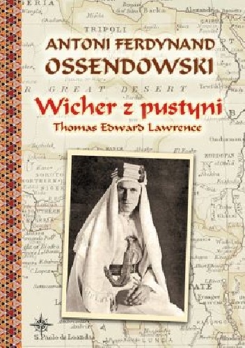 Wicher z pustyni. Thomas Edward Lawrence - Antoni Ferdynand Ossendowski