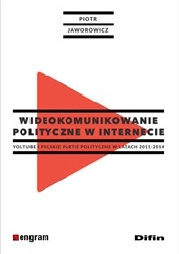 Wideokomunikowanie polityczne w internecie. YouTube i polskie partie polityczne w latach 2011-2014 - Piotr Jaworowicz