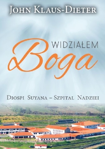 Widziałem Boga: Diospi Suyana - Szpital Nadziei - John Klaus-Dieter