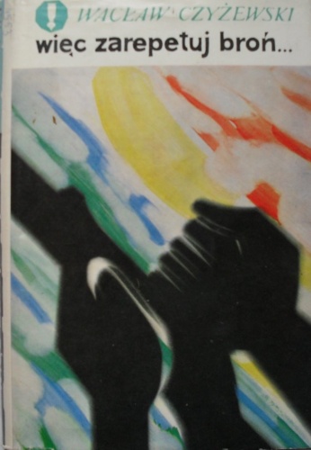 Więc zarepetuj broń... - Wacław Czyżewski