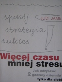 Więcej czasu, mniej stresu. Jak odzyskać 2 godziny dziennie tylko dla siebie - Judi James