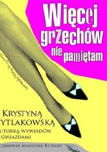 Więcej grzechów nie pamiętam. Z Krystyną Pytlakowską autorką wywiadów z gwiazdami rozmawia Marzena Reinert