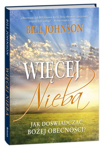 Więcej nieba. Jak doświadczać Bożej obecności? - Bill Johnson