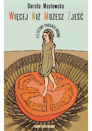 Więcej niż możesz zjeść. Felietony parakulinarne - Dorota Masłowska