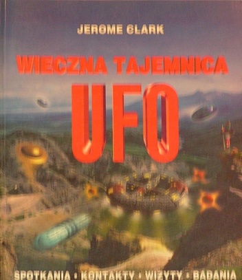 Wieczna tajemnica UFO. Spotkania, kontakty, wizyty, badania - Jerome Clark