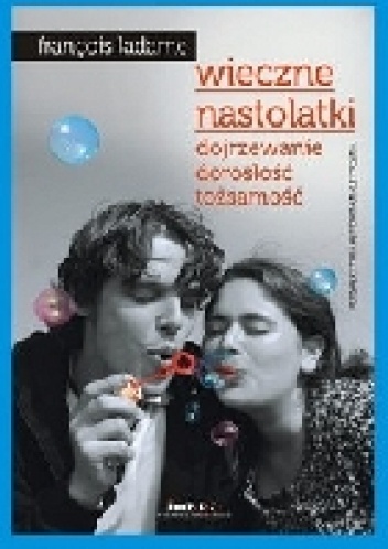 Wieczne nastolatki. Dojrzewanie, dorosłość, tożsamość - François Ladame