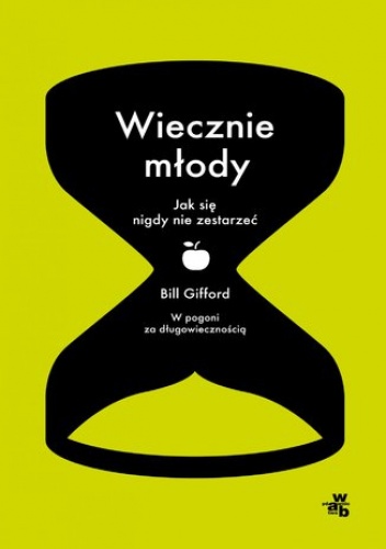 Wiecznie młody. Jak się nigdy nie zestarzeć - Bill Gifford