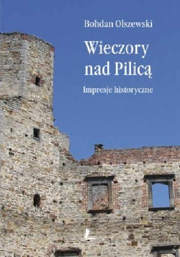 Wieczory nad Pilicą. Impresje historyczne - Bohdan Olszewski