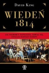 Wiedeń 1814. Jak pogromcy Napoleona, bawiąc się, ustalali kształt Europy - David King