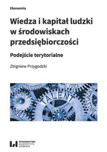 Wiedza i kapitał ludzki w środowiskach przedsiębiorczości. Podejście terytorialne - Zbigniew Przygodzki