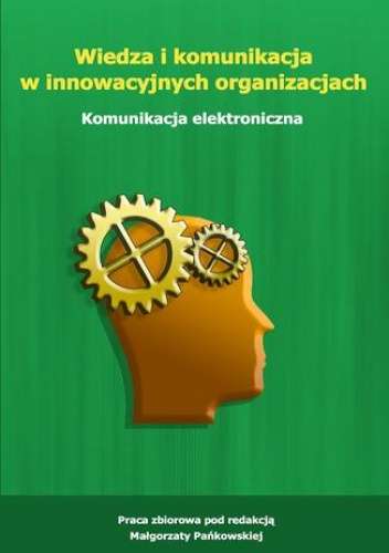 Wiedza i komunikacja w innowacyjnych organizacjach. Komunikacja elektroniczna - Małgorzata Pańkowska