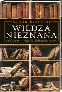 Wiedza nieznana, czego nie ma w leksykonach. - Roman Leuthner