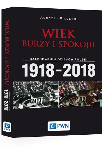 Wiek burzy i spokoju. Kalendarium dziejów Polski 1918-2018 - Piasecki Andrzej