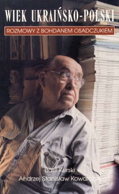 Wiek ukraińsko-polski. Rozmowy z Bohdanem Osadczukiem - Basil Kerski, Andrzej Stanisław Kowalczyk