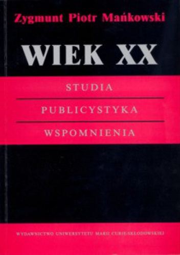Wiek XX. Studia. Publicystyka. Wspomnienia - Zygmunt Piotr Mankowski